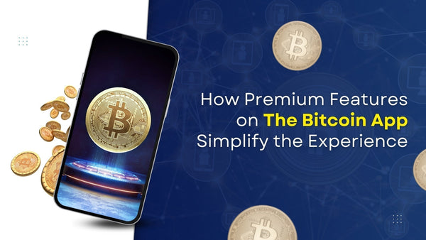 How Premium Features on The Bitcoin App Simplify the Experience 